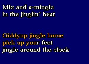 Mix and a-mingle
in the jinglin' beat

Giddyup jingle horse
pick up your feet
jingle around the clock