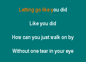 Letting go like you did

Like you di

To letting go