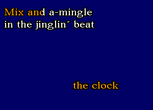 Mix and a-mingle
in the jinglin' beat

the clock