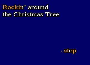 Rockin' around
the Christmas Tree