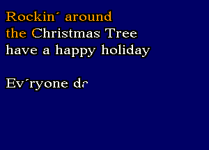 Rockin' around
the Christmas Tree
have a happy holiday

Evaone dr