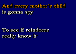 And every mother's child
is gonna spy

To see if reindeers
really know h