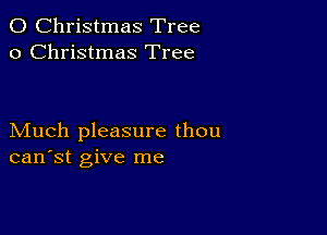 0 Christmas Tree
0 Christmas Tree

Much pleasure thou
can'st give me