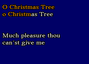 0 Christmas Tree
0 Christmas Tree

Much pleasure thou
can'st give me