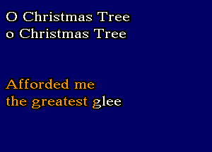 0 Christmas Tree
0 Christmas Tree

Afforded me
the greatest glee