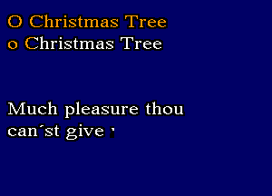 0 Christmas Tree
0 Christmas Tree

Much pleasure thou
can'st give '