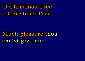 0 Christmas Tree
0 Christmas Tree

Much pleasure thou
can'st give me