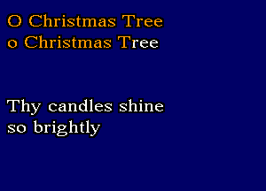 0 Christmas Tree
0 Christmas Tree

Thy candles shine
so brightly