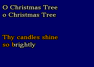 0 Christmas Tree
0 Christmas Tree

Thy candles shine
so brightly