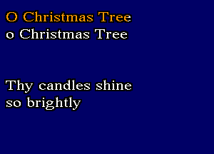 0 Christmas Tree
0 Christmas Tree

Thy candles shine
so brightly