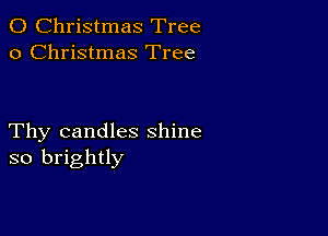 0 Christmas Tree
0 Christmas Tree

Thy candles shine
so brightly