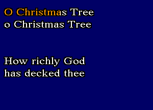 0 Christmas Tree
0 Christmas Tree

How richly God
has decked thee