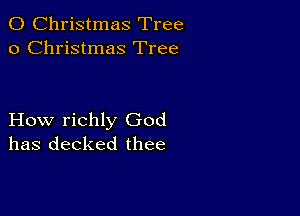 0 Christmas Tree
0 Christmas Tree

How richly God
has decked thee