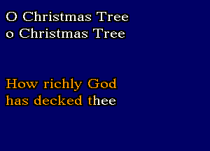 0 Christmas Tree
0 Christmas Tree

How richly God
has decked thee