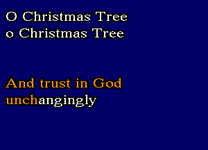 0 Christmas Tree
0 Christmas Tree

And trust in God
unchangingly