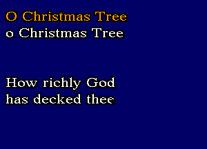 0 Christmas Tree
0 Christmas Tree

How richly God
has decked thee