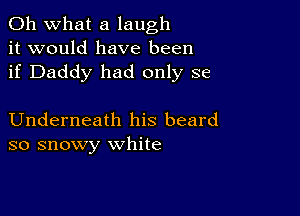 Oh what a laugh
it would have been
if Daddy had only 36

Underneath his beard
so snowy white