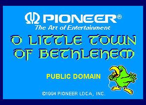 (U) pncweenw

7775 Art of Entertainment

0 LICCLE COLLIN
OF BE'C'hLEhEO)

PUBLICDOMAIN 3V '2

E11994 PIONEER LUCA, INC.