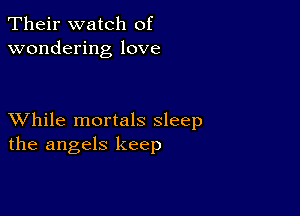 Their watch of
wondering love

XVhile mortals sleep
the angels keep