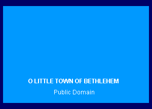 0 LIULE IOWN 0F BEIHLEHEM
Public Domain