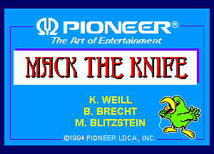 (U) PIGJNEEW

7715 Art ofEnfertafnment

NiflCK THE KNIFE

QWEILL
EL BREOHT
Cm, BLITZSTEIN

01994 PIONEER DOA, INC