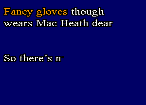 Fancy gloves though
wears Mac Heath dear

So there's n