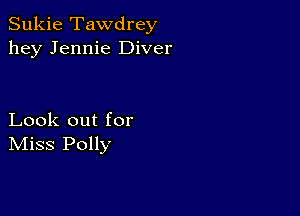 Sukie Tawdrey
hey Jennie Diver

Look out for
IVIiss Polly