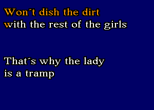 TWon't dish the dirt
with the rest of the girls

That's why the lady
is a tramp