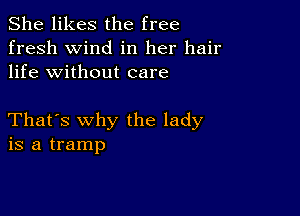 She likes the free
fresh wind in her hair
life without care

That's why the lady
is a tramp