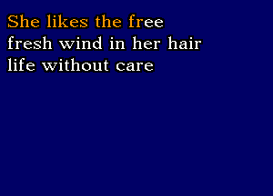 She likes the free
fresh wind in her hair
life without care