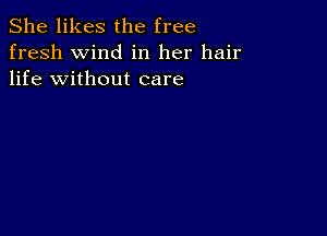 She likes the free
fresh wind in her hair
life without care