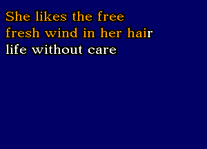 She likes the free
fresh wind in her hair
life without care