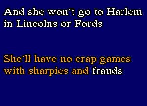 And she won't go to Harlem
in Lincolns or Fords

She'll have no crap games
with sharpies and frauds