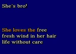 She's bro'

She loves the free
fresh wind in her hair
life without care