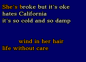 She's broke but it's oke
hates California
it's so cold and so damp

wind in her hair
life without care