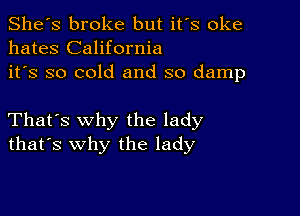 She's broke but it's oke
hates California
it's so cold and so damp

That's why the lady
that's why the lady