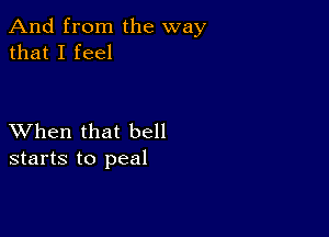 And from the way
that I feel

XVhen that bell
starts to peal