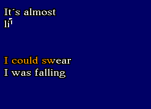 It's almost
li'

I could swear
I was falling