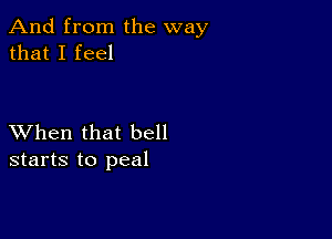 And from the way
that I feel

XVhen that bell
starts to peal