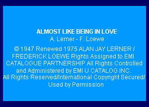 ALMOST LIKE BEING IN LOVE
A. Lerner- F. Loewe

194? Renewed19?5 ALAN JAY LERNERI
FREDERICK LOEWE Rights Assigned to EMI
CATALOGUE PARTNERSHIP All Rights Controlled

and Administered by EMI U CATALOG INC.
All Rights Reservedflnternational Copyright Secured!

Used by Permission