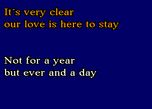 It's very clear
our love is here to stay

Not for a year
but ever and a day