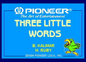 (U) FDIIDNEEW

7715- A)? ofEntertainment

THREE UTTLE

WORDS

B. KALMAR so '14
H.RUBY

j.
0199 PIONEER LUCA, INC K