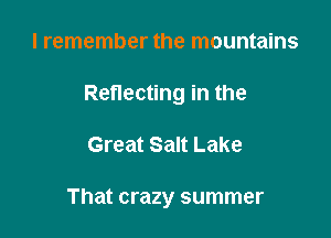 I remember the mountains

Reflecting in the

Great Salt Lake

That crazy summer