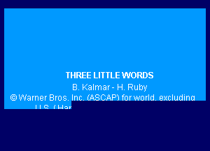 THREE LITTLE WORDS

8 Kalmar- H Ruby

QWamer Bros Inc (ASCAP) forworld excludina
l I Q (Liar