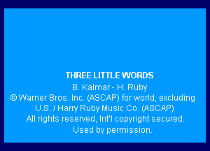 THREE LITTLE WORDS

8 Kalmar- H Ruby
QWamer Bros Inc (ASCAP) forworld. excluding
US. I Harry Ruby Musuc Co. (ASCAP)
All rights reserved, Int'l copyright secured.
Used by permission