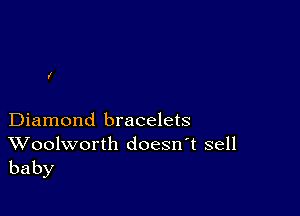 Diamond bracelets

Woolworth doesn't sell
baby