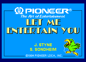 (U) pncweenw

7775 Art of Entertainment

IILIIETIT MIIE
IIENTHIIEIIDTHAIII N VIIDllU

J. STYNE
S. SONDHEIM

E11994 PIONEER LUCA, INC.