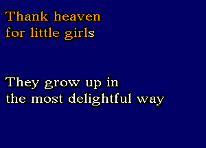 Thank heaven
for little girls

They grow up in
the most delightful way