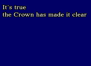 It's true
the Crown has made it clear