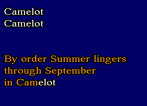 Camelot
Camelot

By order Summer lingers
through September
in Camelot